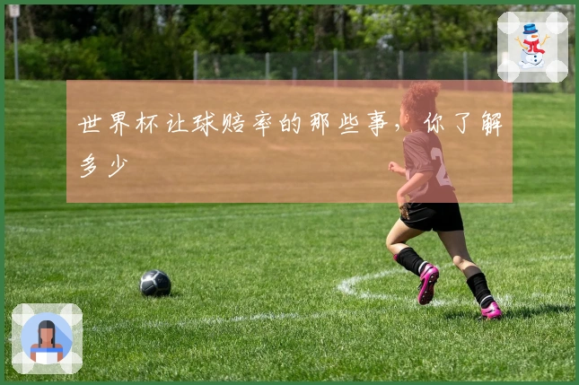 世界杯让球赔率的那些事，你了解多少