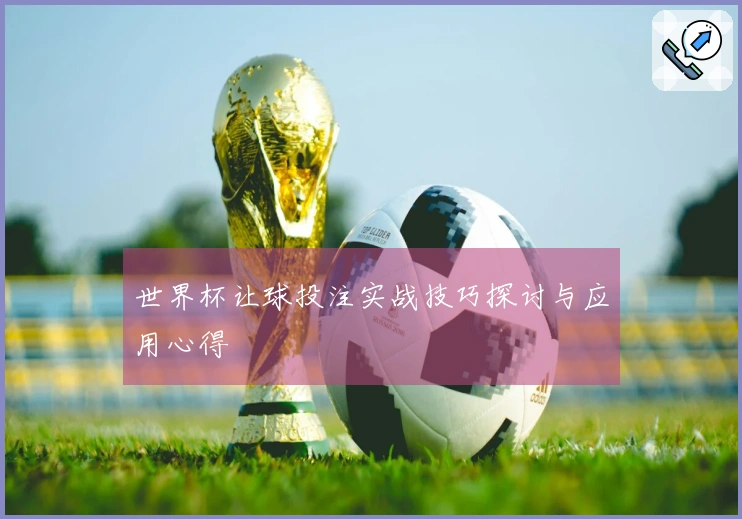 世界杯让球投注实战技巧探讨与应用心得