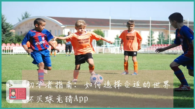 初学者指南：如何选择合适的世界杯买球竞猜App