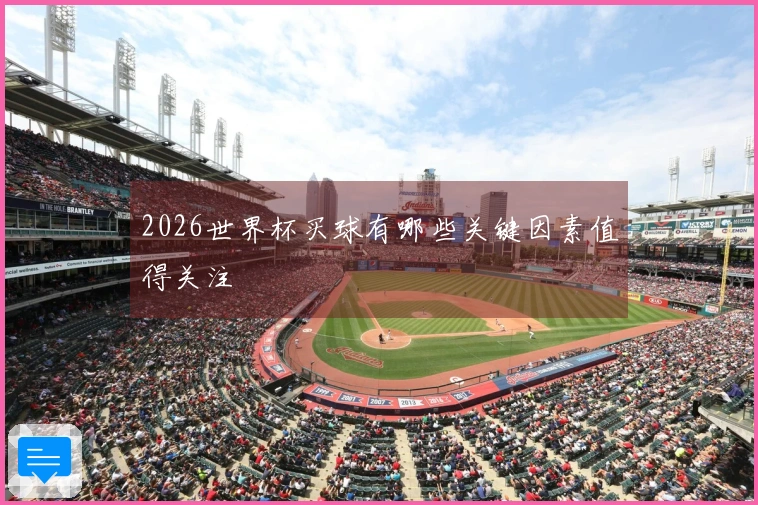 2026世界杯买球有哪些关键因素值得关注